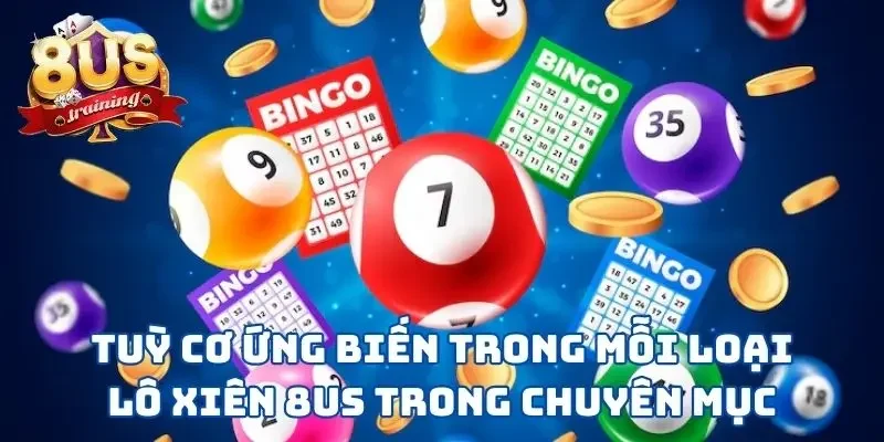 Lô Xiên 8US - Tham Khảo 3 Hình Thức Lô Đề Thắng Lớn Tuỳ cơ ứng biến trong mỗi loại lô xiên 8US trong chuyên mục
